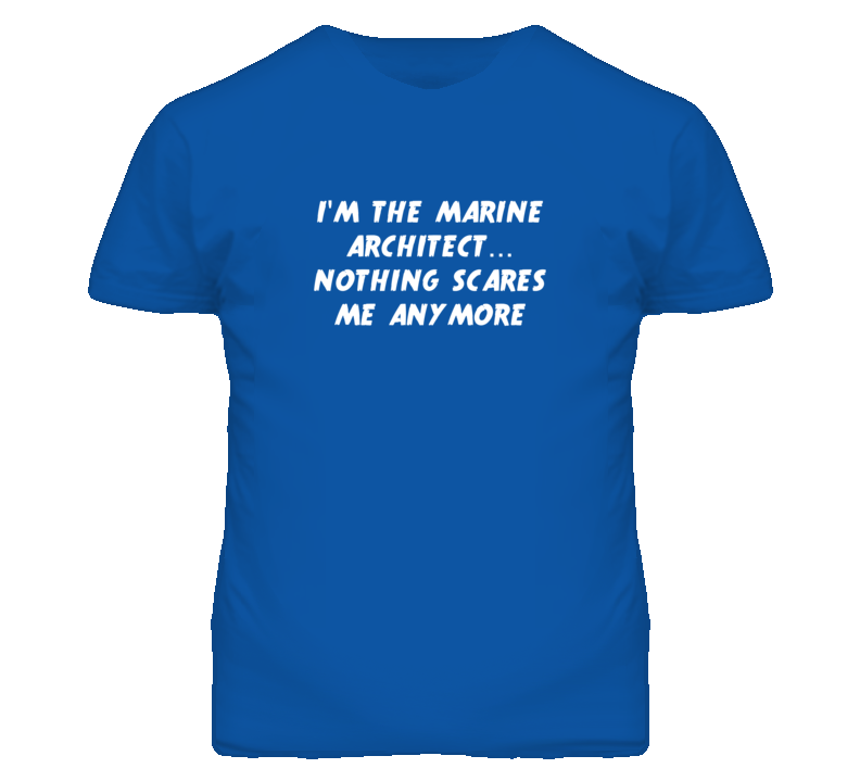 I'm the Marine Architect Nothing Scares Me Anymore T Shirt