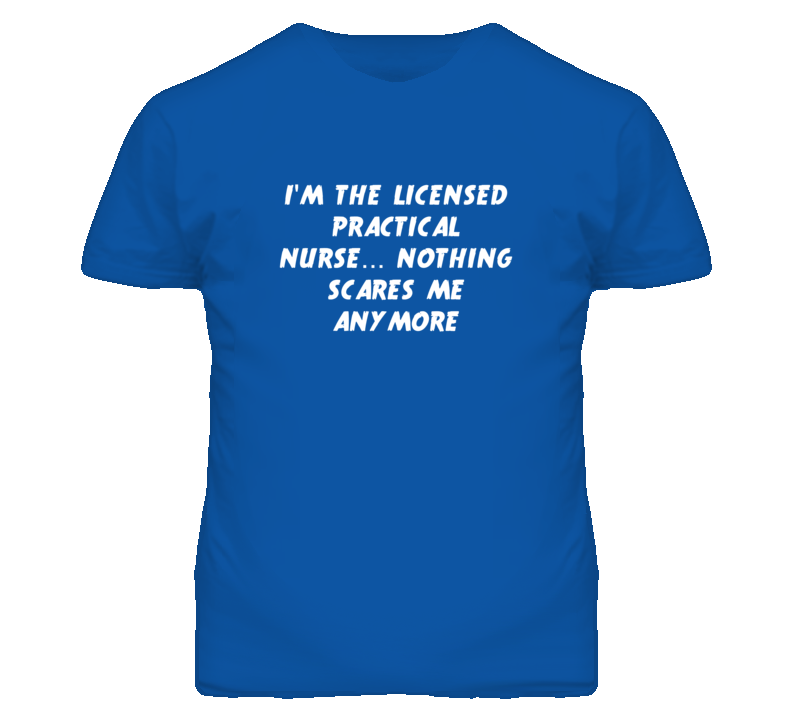 I'm the Licensed Practical Nurse Nothing Scares Me Anymore T Shirt