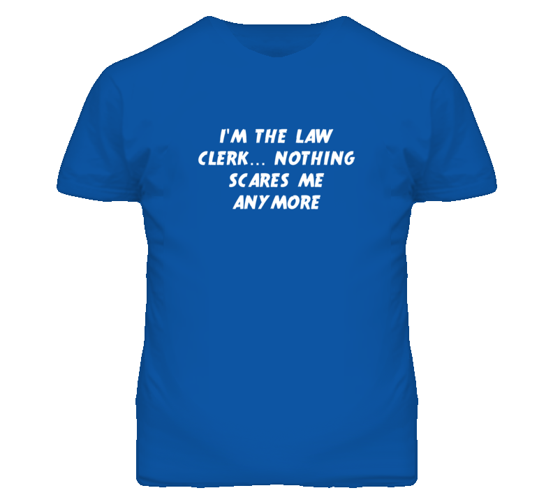 I'm the Law Clerk Nothing Scares Me Anymore T Shirt