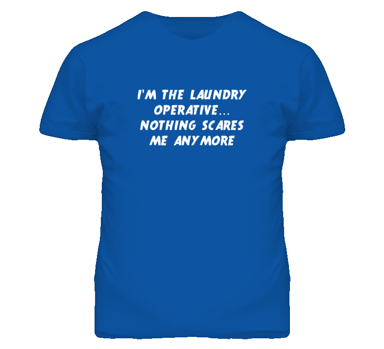 I'm the Laundry Operative Nothing Scares Me Anymore T Shirt