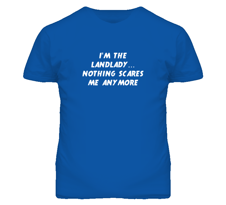 I'm the Landlady Nothing Scares Me Anymore T Shirt