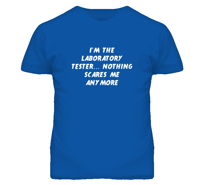 I'm the Laboratory Tester Nothing Scares Me Anymore T Shirt