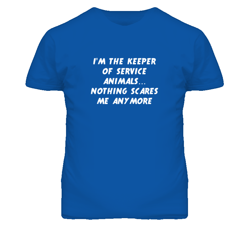 I'm the Keeper Of Service Animals Nothing Scares Me Anymore T Shirt