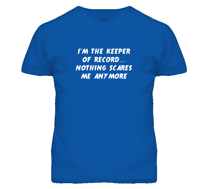 I'm the Keeper Of Record Nothing Scares Me Anymore T Shirt