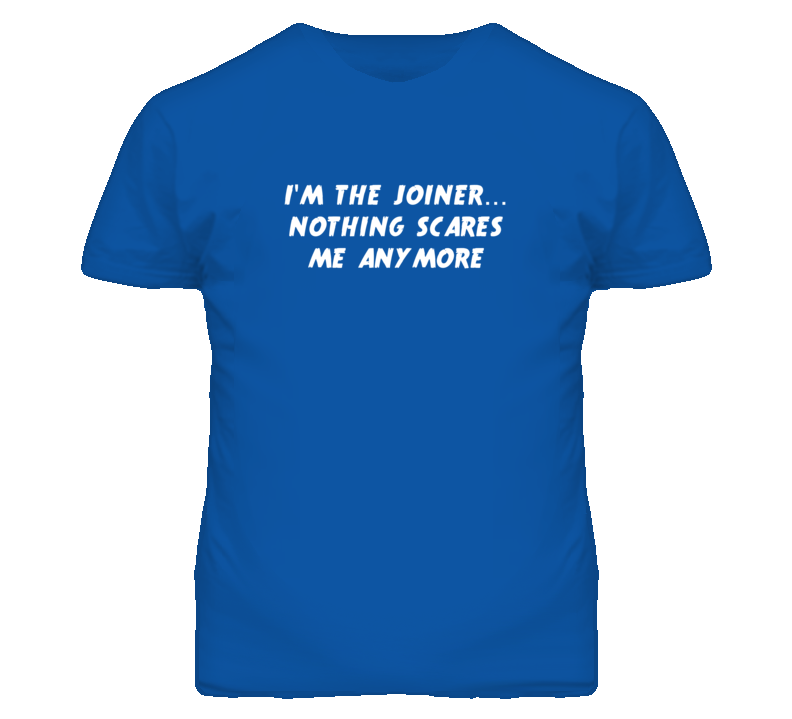 I'm the Joiner Nothing Scares Me Anymore T Shirt