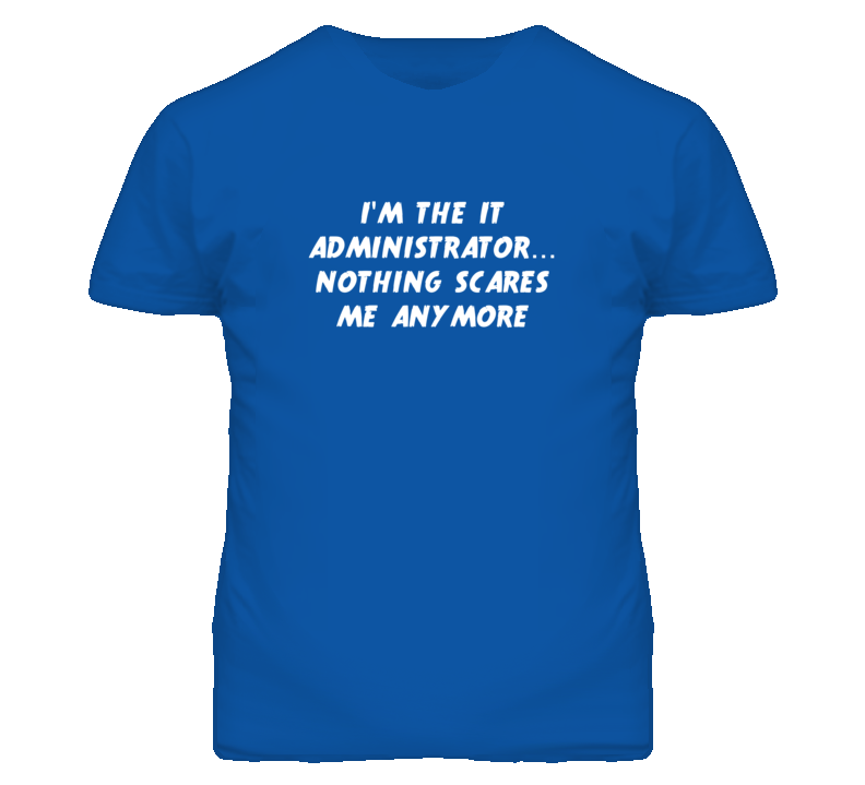 I'm the It Administrator Nothing Scares Me Anymore T Shirt