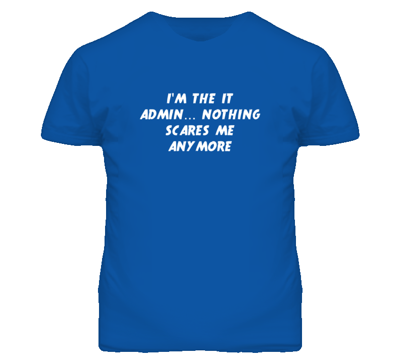 I'm the It Admin Nothing Scares Me Anymore T Shirt