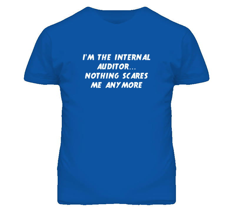 I'm the Internal Auditor Nothing Scares Me Anymore T Shirt
