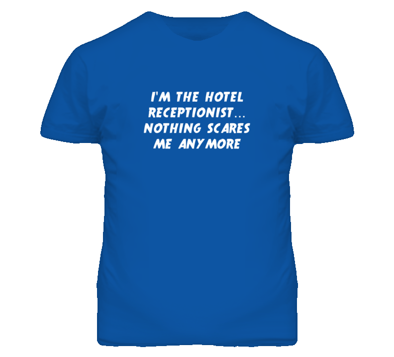 I'm the Hotel Receptionist Nothing Scares Me Anymore T Shirt