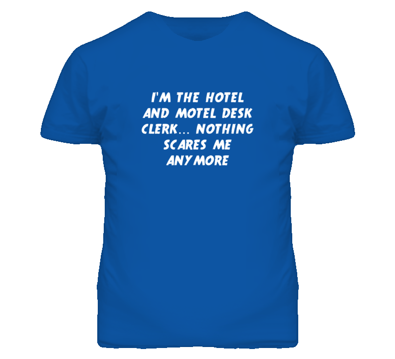 I'm the Hotel And Motel Desk Clerk Nothing Scares Me Anymore T Shirt
