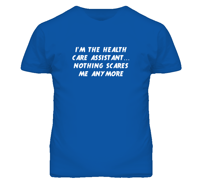 I'm the Health Care Assistant Nothing Scares Me Anymore T Shirt