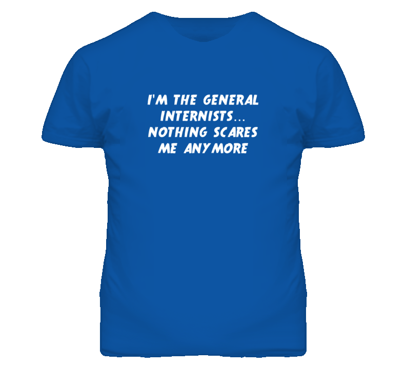 I'm the General Internists Nothing Scares Me Anymore T Shirt