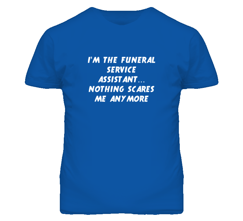 I'm the Funeral Service Assistant Nothing Scares Me Anymore T Shirt