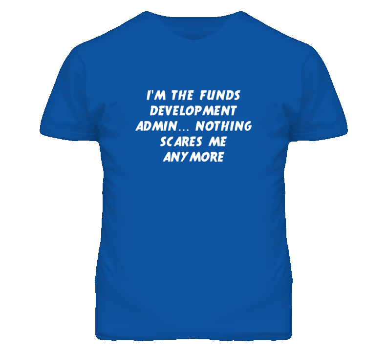 I'm the Funds Development Admin Nothing Scares Me Anymore T Shirt