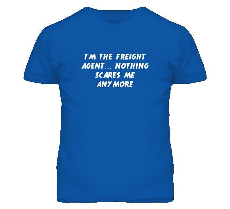 I'm the Freight Agent Nothing Scares Me Anymore T Shirt