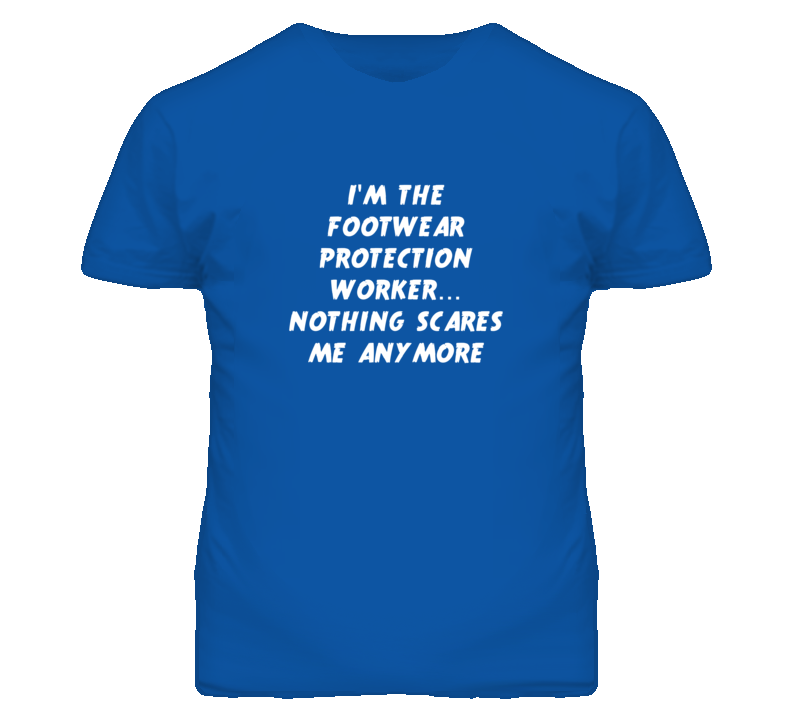 I'm the Footwear Protection Worker Nothing Scares Me Anymore T Shirt