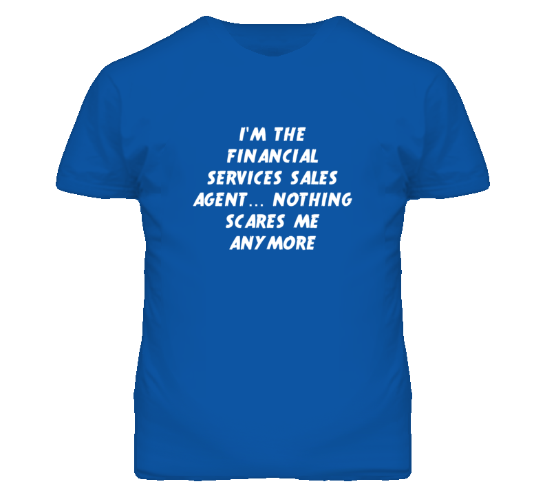 I'm the Financial Services Sales Agent Nothing Scares Me Anymore T Shi