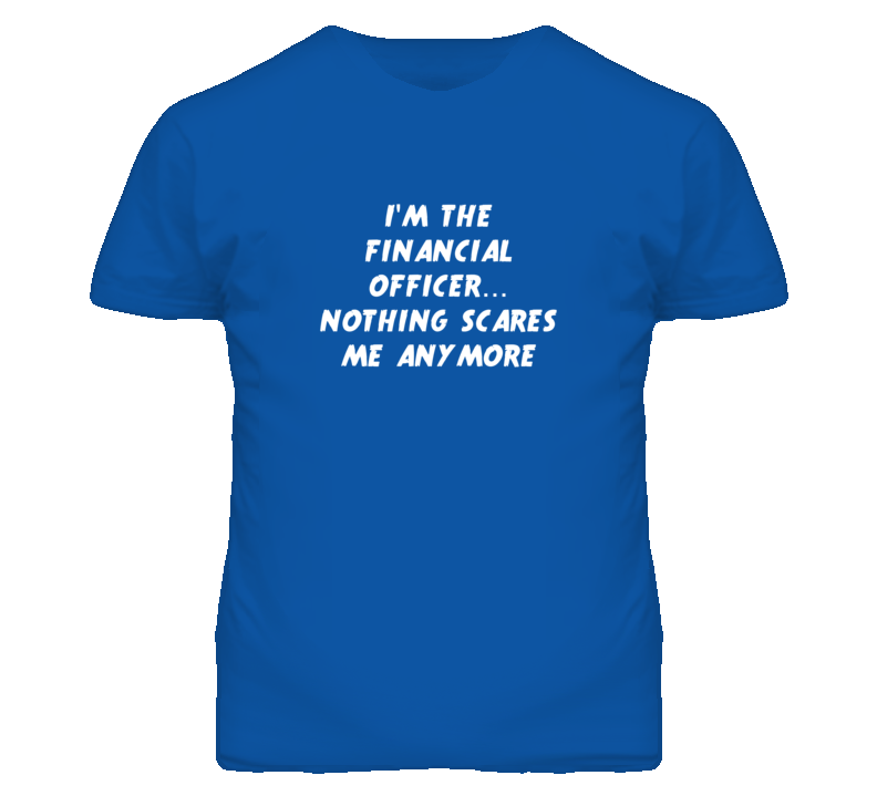 I'm the Financial Officer Nothing Scares Me Anymore T Shirt