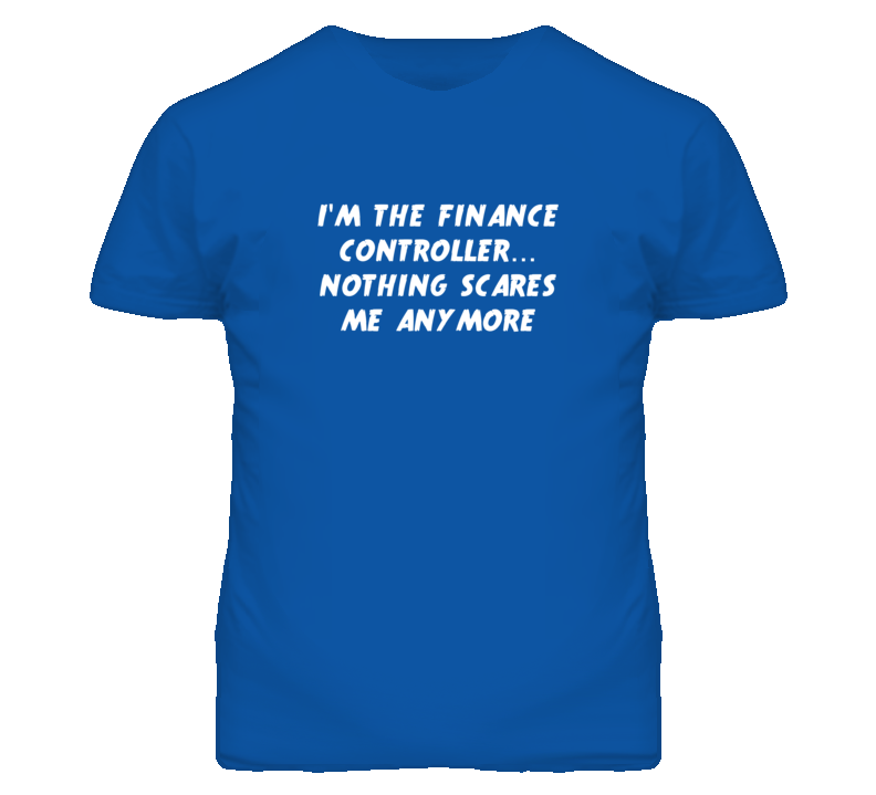 I'm the Finance Controller Nothing Scares Me Anymore T Shirt