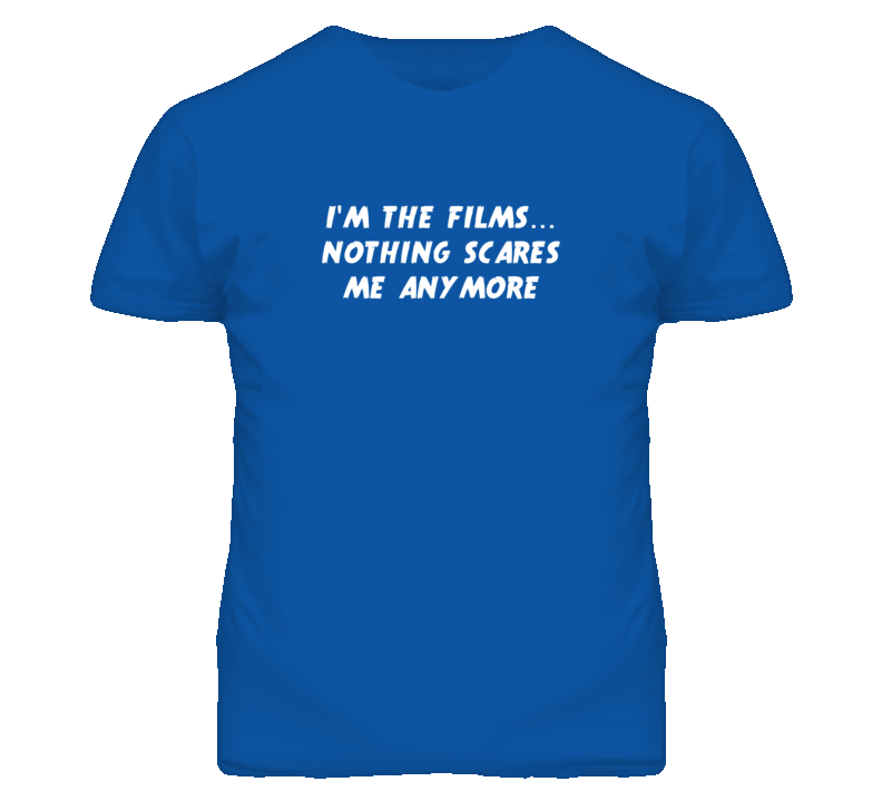 I'm the Films Nothing Scares Me Anymore T Shirt