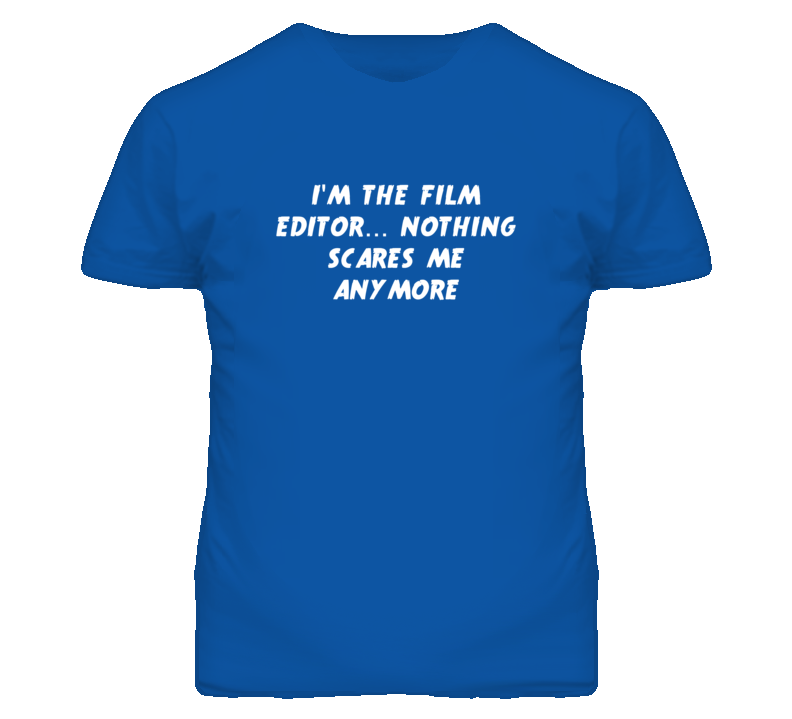 I'm the Film Editor Nothing Scares Me Anymore T Shirt