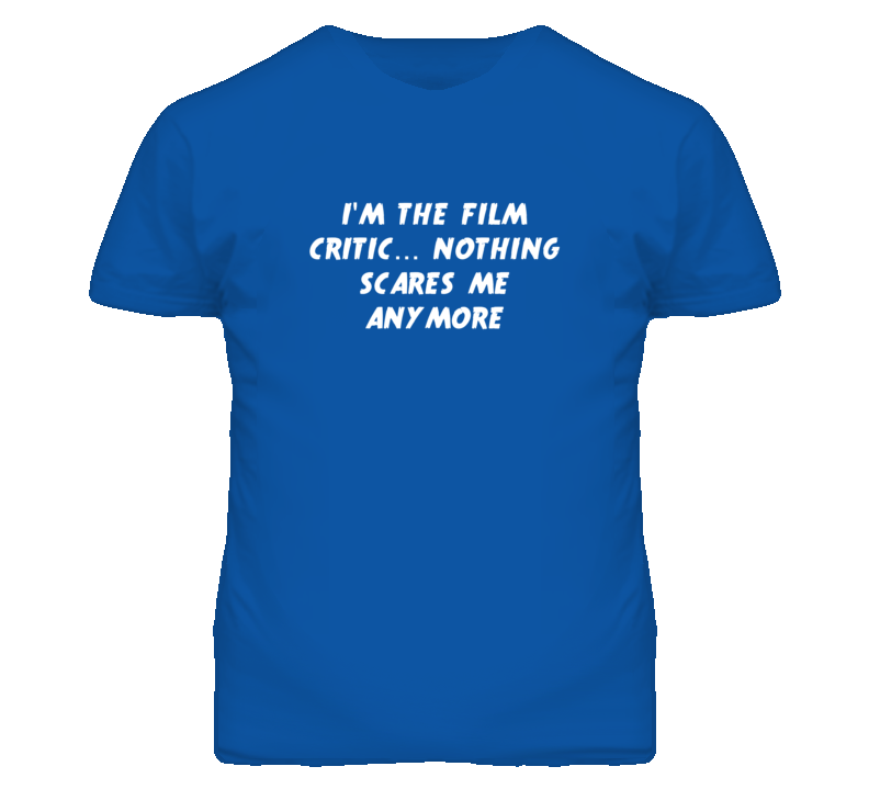 I'm the Film Critic Nothing Scares Me Anymore T Shirt