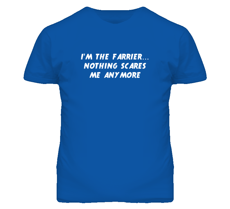 I'm the Farrier Nothing Scares Me Anymore T Shirt