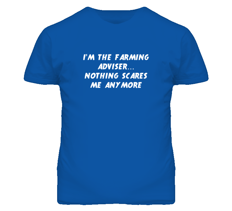 I'm the Farming Adviser Nothing Scares Me Anymore T Shirt