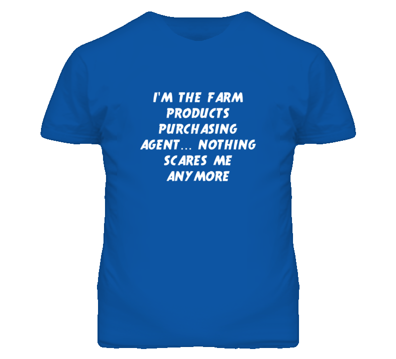 I'm the Farm Products Purchasing Agent Nothing Scares Me Anymore T Shi