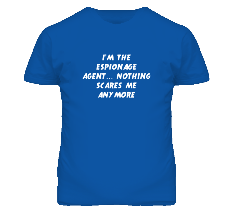 I'm the Espionage Agent Nothing Scares Me Anymore T Shirt