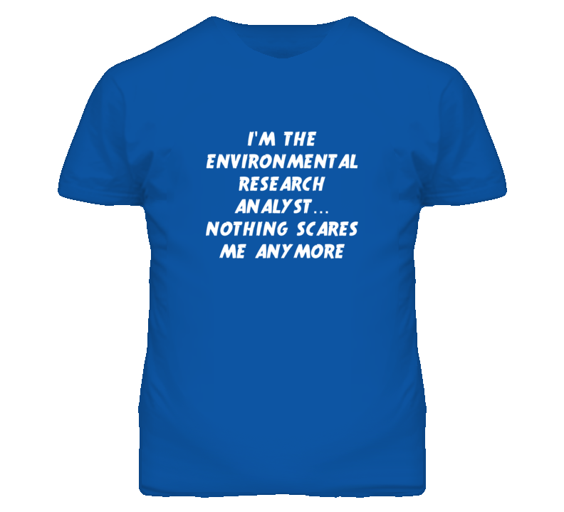 I'm the Environmental Research Analyst Nothing Scares Me T Shirt