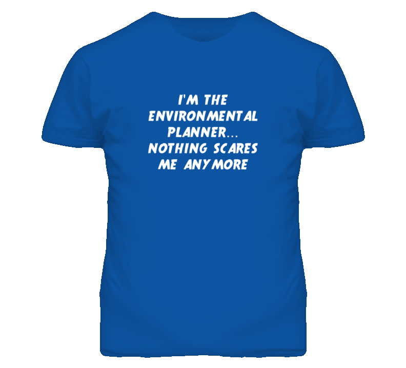 I'm the Environmental Planner Nothing Scares Me Anymore T Shirt