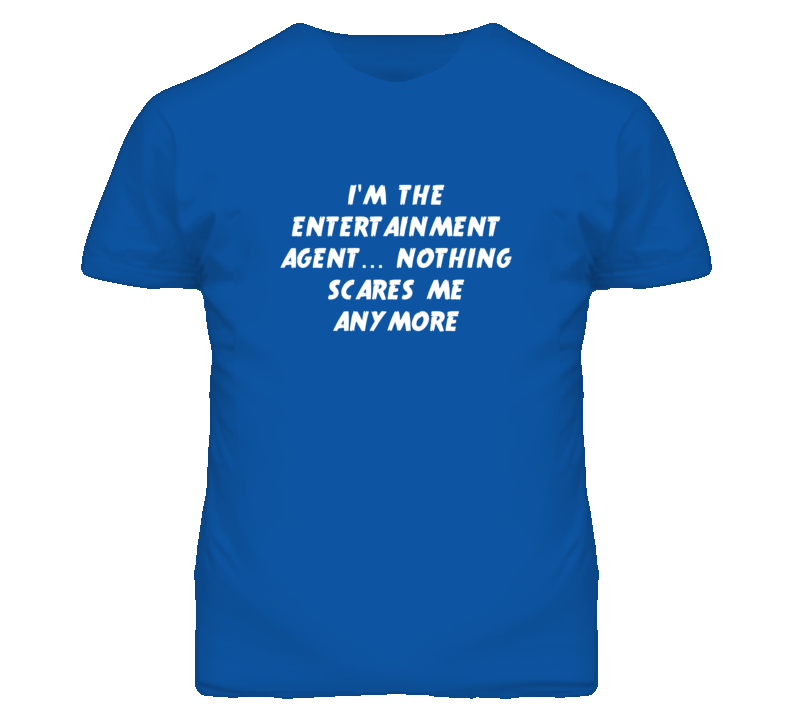 I'm the Entertainment Agent Nothing Scares Me Anymore T Shirt