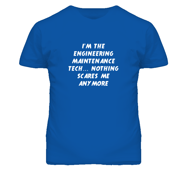 I'm the Engineering Maintenance Tech Nothing Scares Me Anymore T Shirt