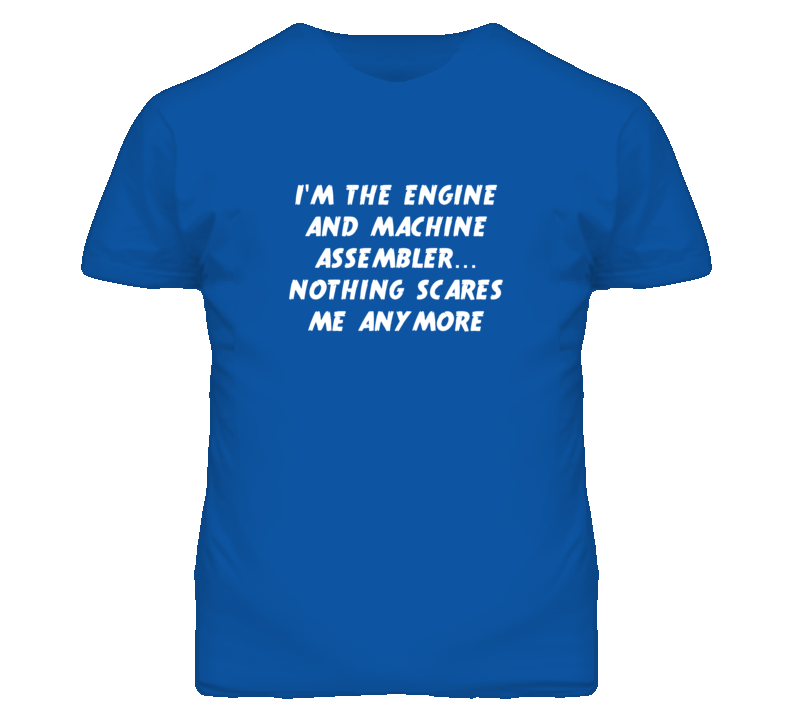 I'm the Engine And Machine Assembler Nothing Scares Me Anymore T Shirt