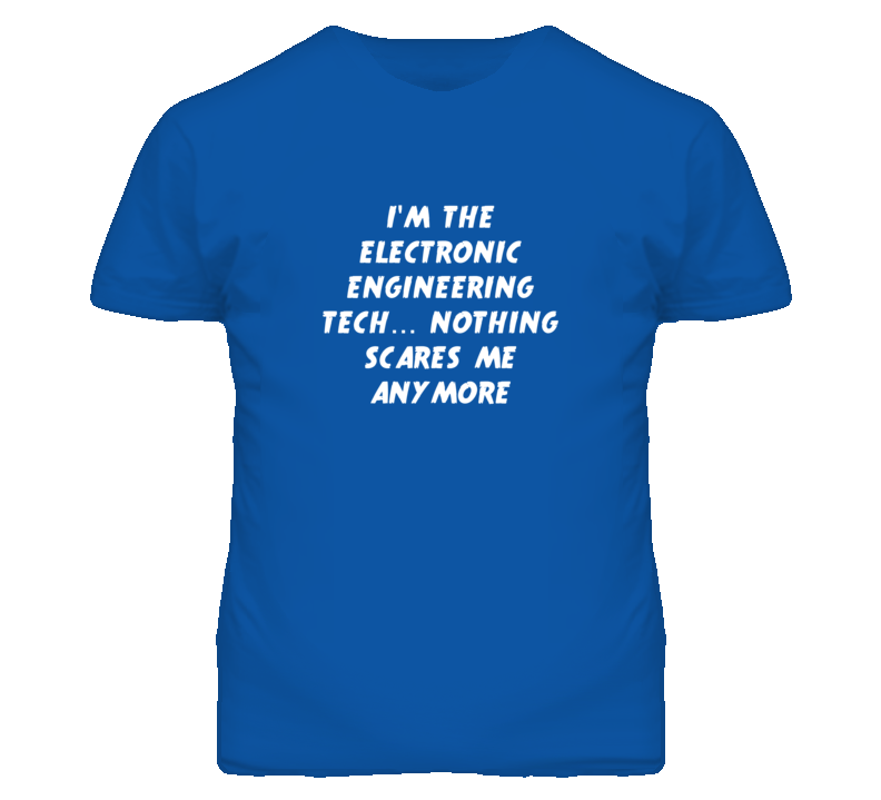 I'm the Electronic Engineering Tech Nothing Scares Me Anymore T Shirt