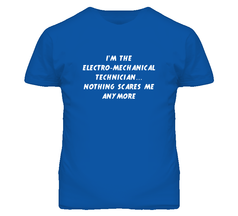 I'm the Electro-Mechanical Technician Nothing Scares Me Anymore T Shir