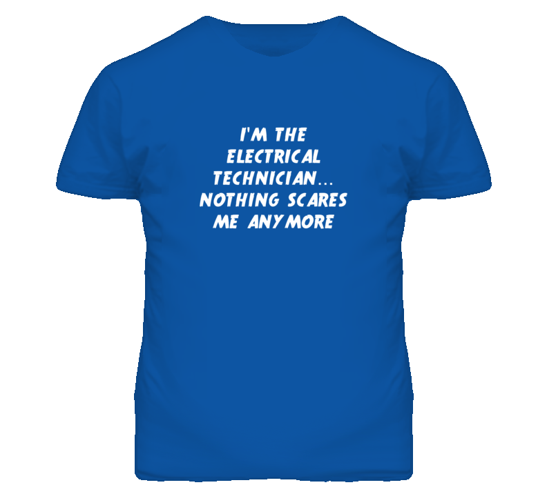I'm the Electrical Technician Nothing Scares Me Anymore T Shirt