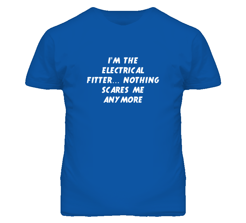 I'm the Electrical Fitter Nothing Scares Me Anymore T Shirt