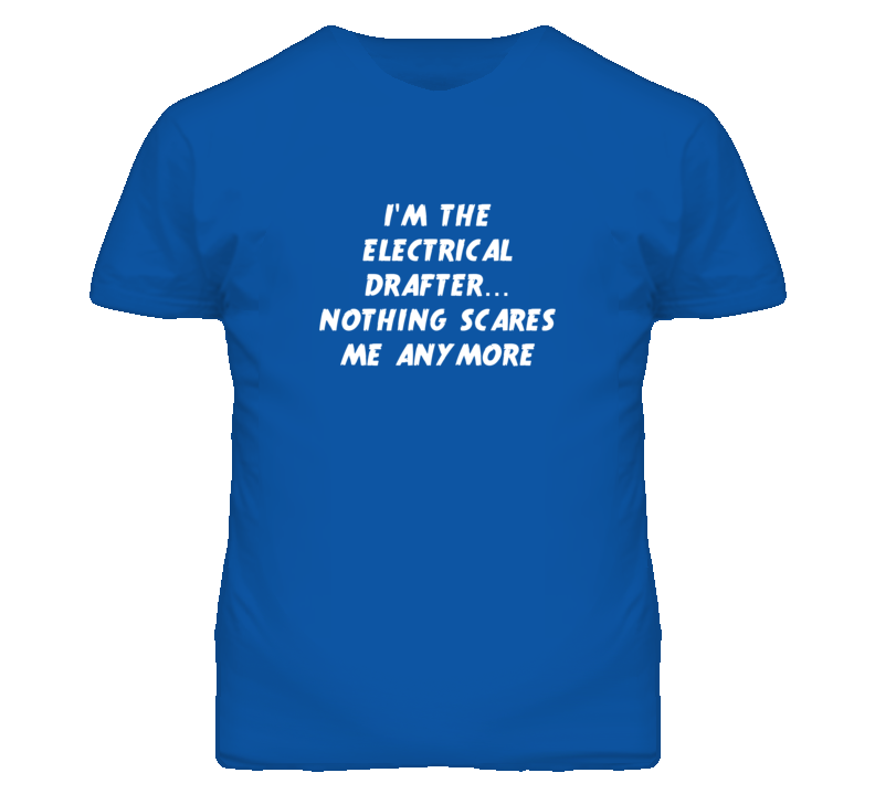 I'm the Electrical Drafter Nothing Scares Me Anymore T Shirt