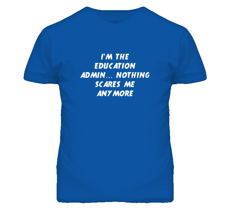I'm the Education Admin Nothing Scares Me Anymore T Shirt I'm the Education Admin Nothing Scares Me Anymore T Shirt