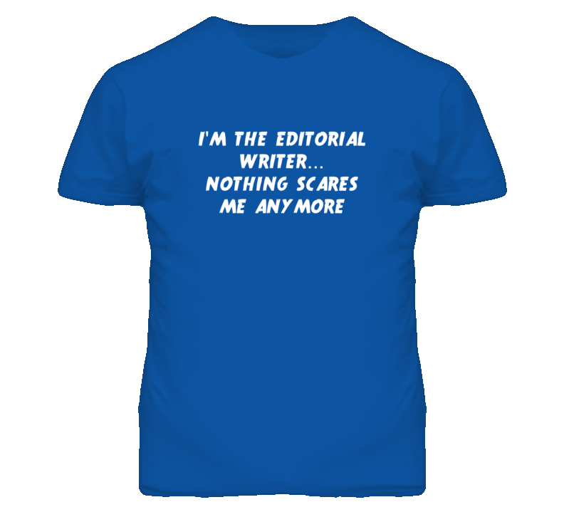I'm the Editorial Writer Nothing Scares Me Anymore T Shirt I'm the Editorial Writer Nothing Scares Me Anymore T Shirt