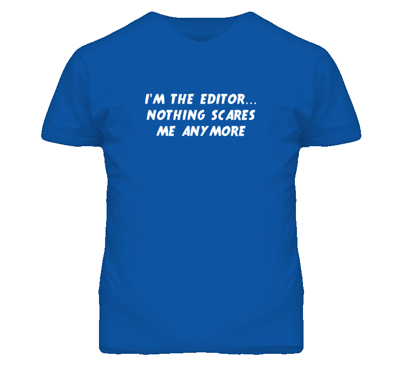 I'm the Editor Nothing Scares Me Anymore T Shirt