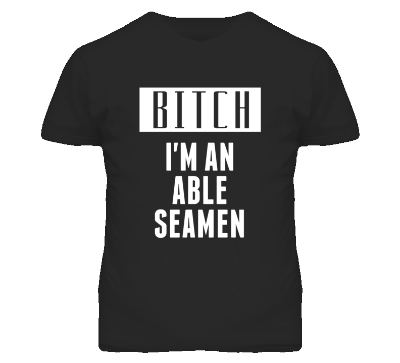 Able Seamen  Bitch I'm An Occupation T Shirt