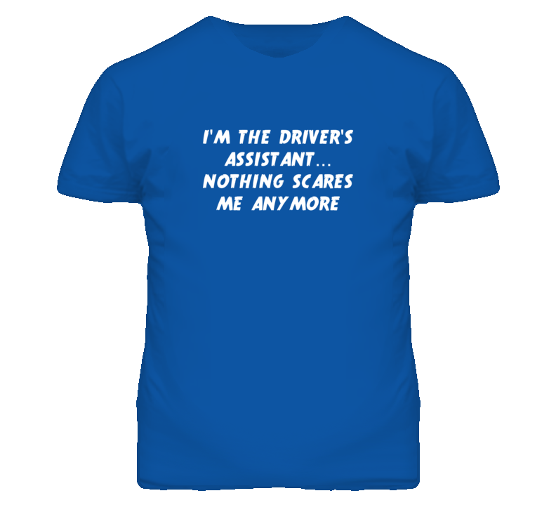 I'm the Driver'S Assistant Nothing Scares Me Anymore T Shirt I'm the Driver'S Assistant Nothing Scares Me Anymore T Shirt