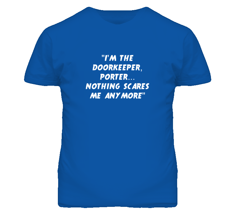"I'm the Doorkeeper Porter Nothing Scares Me Anymore T Shirt" "I'm the Doorkeeper Porter Nothing Scares Me Anymore T Shirt"
