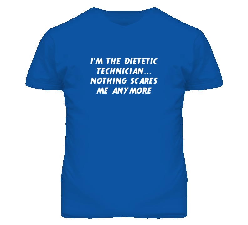 I'm the Dietetic Technician Nothing Scares Me Anymore T Shirt I'm the Dietetic Technician Nothing Scares Me Anymore T Shirt