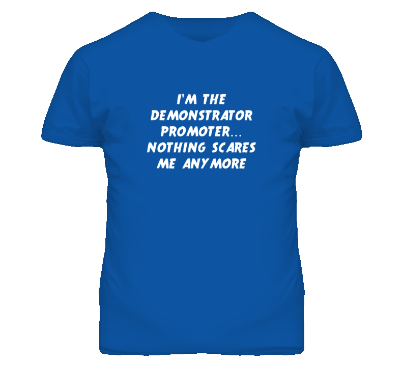 I'm the Demonstrator Promoter Nothing Scares Me Anymore T Shirt I'm the Demonstrator Promoter Nothing Scares Me Anymore T Shirt