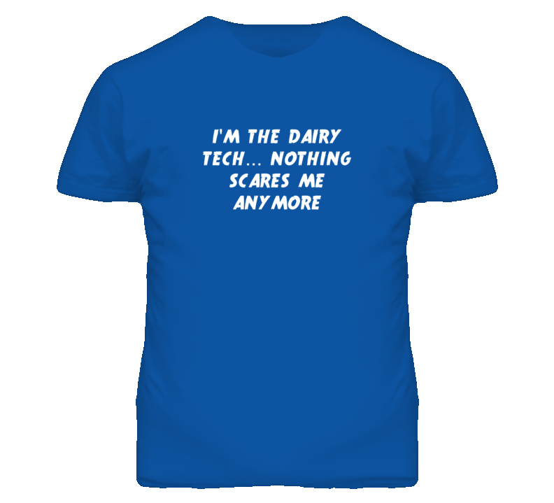 I'm the Dairy Tech Nothing Scares Me Anymore T Shirt I'm the Dairy Tech Nothing Scares Me Anymore T Shirt