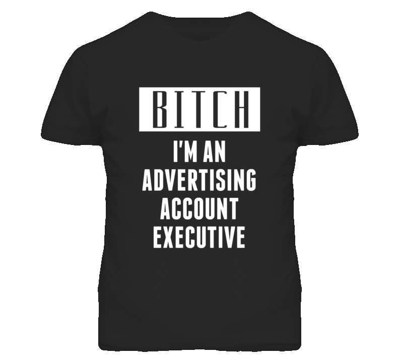 Advertising Account Executive Bitch I'm An Occupation T Shirt Advertising Account Executive Bitch I'm An Occupation T Shirt